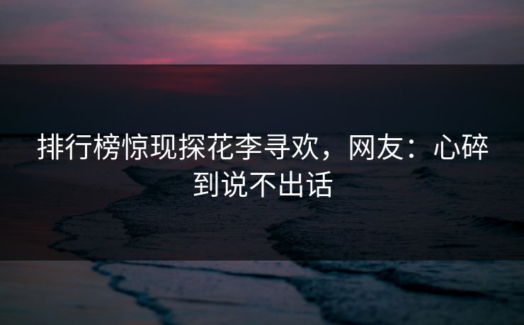 排行榜惊现探花李寻欢，网友：心碎到说不出话