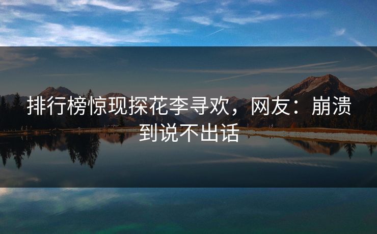 排行榜惊现探花李寻欢，网友：崩溃到说不出话