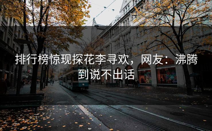 排行榜惊现探花李寻欢，网友：沸腾到说不出话