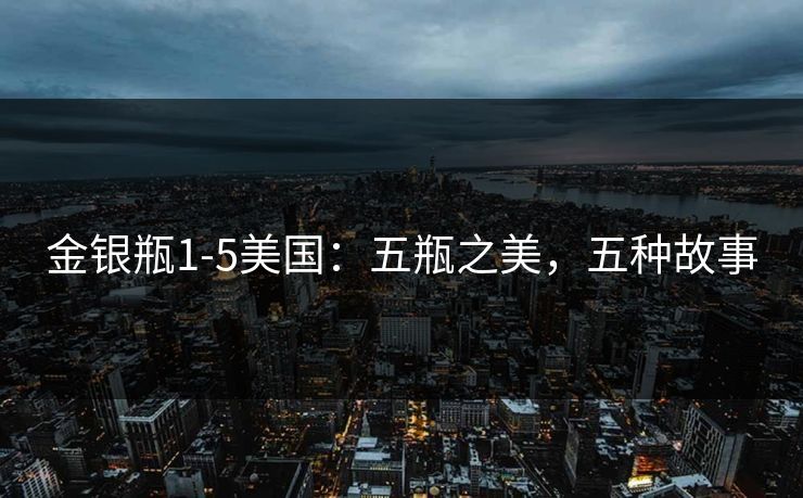 金银瓶1-5美国：五瓶之美，五种故事