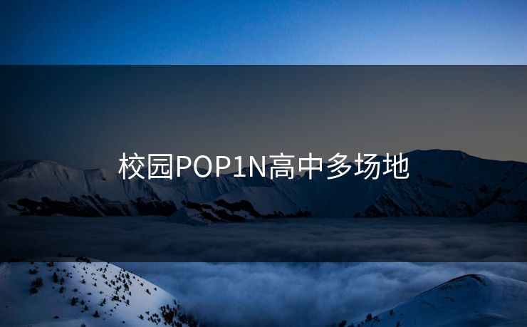 校园POP1N高中多场地